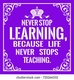 Motivational quote. Vintage style. Never stop learning,because life never stops teaching. On purple background.