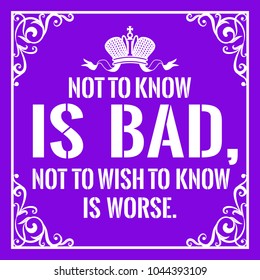 Motivational quote. Vintage style. Not to know is bad, not to wish to know is worse. On purple background.