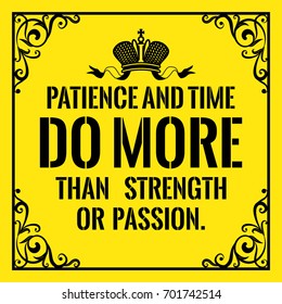 Motivational quote. Vintage style. Patience and time do more than strength or passion. On yellow background.