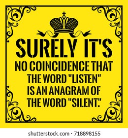 Motivational quote. Vintage style. Surely it's no coincidence that the word "listen" is an anagram of the word "silent". On yellow background.