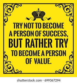 Motivational quote. Vintage style. Try not to become a person of success, but rather try to become a person of value. On yellow background.