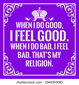 Motivational quote. Vintage style. When I do good, I feel good. When I do bad, I feel bad. That's my religion. On purple background.