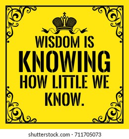 Motivational quote. Vintage style. Wisdom is knowing how little we know. On yellow background.