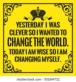 Motivational Quote. Vintage Style. Yesterday I Was Clever So I Wanted To Change The World. Today I Am Wise So I Am Changing Myself. On Yellow Background.