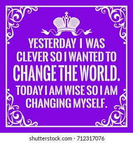 Motivational quote. Vintage style. Yesterday I was clever so I wanted to change the world. Today I am wise so I am changing myself. On purple background.