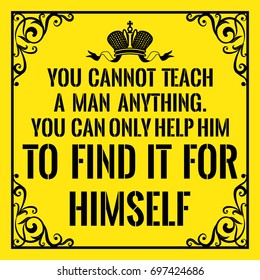 Motivational quote. Vintage style. You cannot teach a man anything. You can only help him to find it for himself. On yellow background.