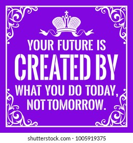Motivational quote. Vintage style. Your future is created by what you do today, not tomorrow. On purple background.