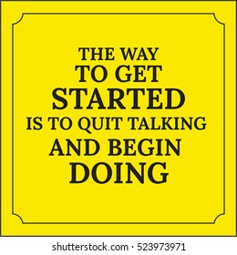 Motivational quote. The way to get started is to quit talking and begin doing.  On yellow background.