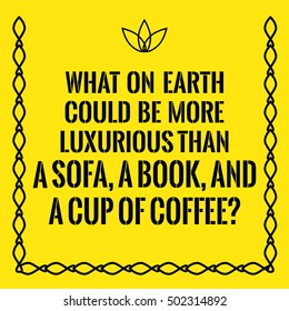 Motivational quote. What on Earth could be more luxurious than a sofa, a book, and a cup of coffee? On yellow background.
