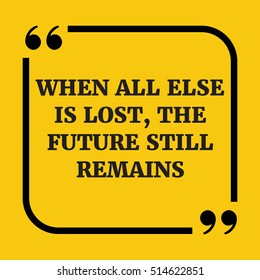 Motivational quote. When all else is lost, the future still remains. On yellow background.