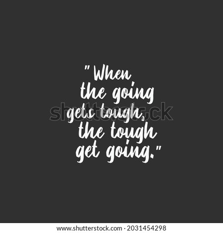 Motivational quote when the going gets tough, the tough get going 