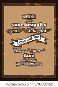 Motivational Quote. When you fear your struggles, your struggles consume you. When you face your struggles, you overcome them