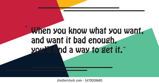 Motivational Quote. When You Know What You Want, And Want It Bad Enough, You Find A Way To Get It.