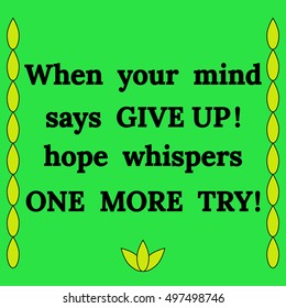 Motivational quote. When your mind says give up hope whispers one more try . On green background.