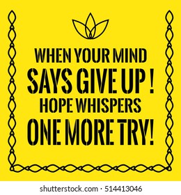 Motivational quote. When your mind says give up hope whispers one more try . On yellow background.