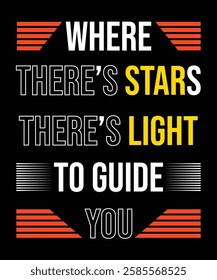 Motivational Quote: 'WHERE THERE'S STARS THERE'S LIGHT TO GUIDE YOU' with Bold Text and Decorative Lines on a Black Background