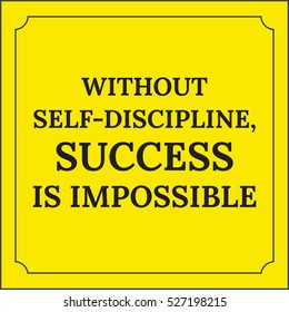 Motivational quote. Without self-discipline, success is impossible. On yellow background.