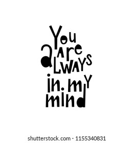 Motivational quote " you are always in my mind". Hand written sign for every design production. Vector