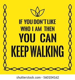 Motivational quote. If you don't like who I am then you can keep walking. On yellow background.