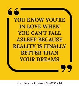 Motivational quote. You know you're in love when you can't fall asleep because reality is finally better than your dreams. On yellow background.