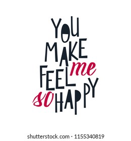 Motivational quote "You make me feel so happy ". Hand written sign for every design production. Vector