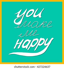 Motivational quote - You make me happy. Vector illustration. Perfect for poster, card, smartphone case and textile. Black hand drawn lettering on blue background.