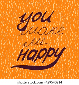 Motivational quote - You make me happy. Vector illustration. Perfect for poster, card, smartphone case and textile. Violet hand drawn lettering on orange background.