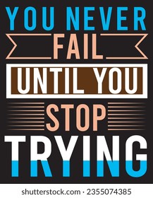 Motivational quote you never fail until you stop trying T shirt design.