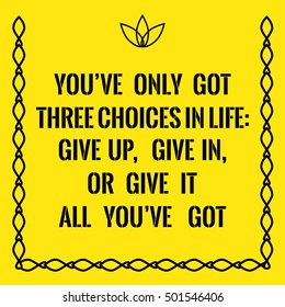 Motivational quote. You ve only got three choices in life  Give up, give in, or give it all you ve got. On yellow background.