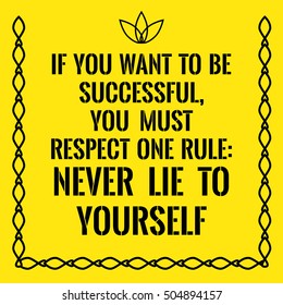 Motivational quote. If you want to be successful, you must respect one rule: Never lie to yourself. On yellow background.