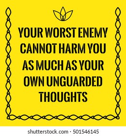 Motivational quote. Your worst enemy cannot harm you as much as your own unguarded thoughts. On yellow background.