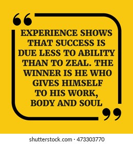 Motivational quote.Experience shows that success is due less to ability than to zeal. The winner is he who gives himself to his work, body and soul.On yellow background.