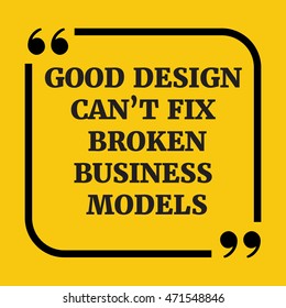 Motivational Quote.Good Design Can't Fix Broken Business Models.On Yellow Background.