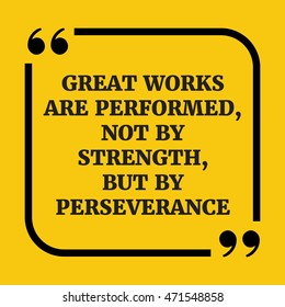 Motivational quote.Great works are performed, not by strength, but by perseverance.On yellow background. 