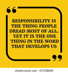 Motivational quote.Responsibility is the thing people dread most of all. Yet it is the one thing in the world that develops us.On yellow background.