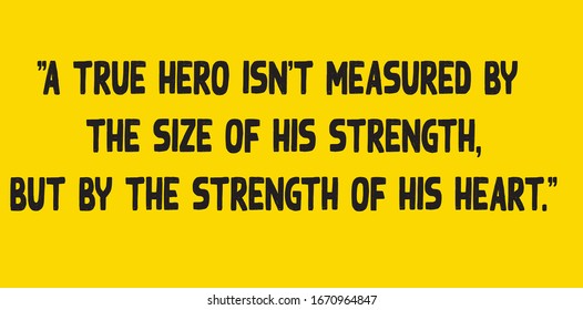 Motivational quotes. "A true hero isn't measured by the size of his strength, but by the strength of his heart."