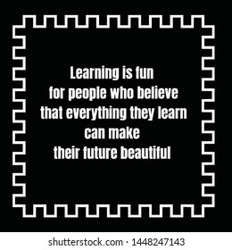 Motivational quotes about the belief that people who like to learn so their future will be more beautiful.