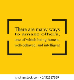 Motivational quotes about "There are many ways to amaze others, one of which being honest, well-behaved, and intelligent."