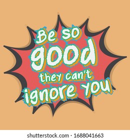 Motivational Quotes. Be so good they can’t ignore you