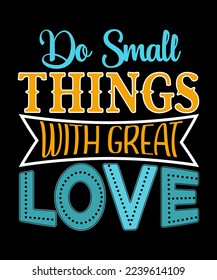 Citas motivacionales. Haz Cosas Pequeñas Con Gran Amor Todos Los Días.   Se puede usar en camisetas, etiquetas, iconos, suéter, jumper, Hoodie, Mug,