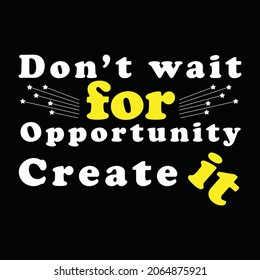 Motivational quotes don't wait for opportunity create it text design inspirational text  