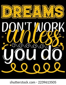Motivational Quotes. Dreams Don’t Work Unless You Do.  It can be used on T-Shirt, labels, icons, Sweater, Jumper, Hoodie, Mug,