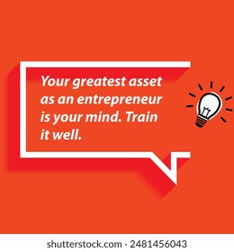 Motivational Quotes for Entrepreneurs -"Your greatest asset as an entrepreneur is your mind. Train it well."