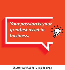 Motivational Quotes for Entrepreneurs-"Your passion is your greatest asset in business"