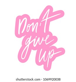 Motivational quotes. Hand drawn lettering. Background with motivation words Don't give up. Decorating for invitations, greeting,cards , clothing design, posters, home decor. Vector illustration