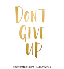 Motivational quotes. Hand drawn lettering. Background with motivation words Don't give up. Decorating for invitations, greeting,cards , clothing design, posters, home decor. Vector illustration