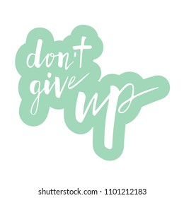 Motivational quotes. Hand drawn lettering. Background with motivation words Don't give up. Decorating for invitations, greeting,cards , clothing design, posters, home decor. Vector illustration