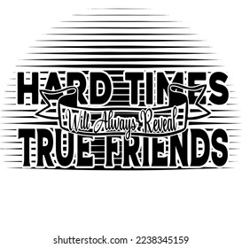 Motivational Quotes. Hard Times Will Always Reveal With True Friends.
 It can be used on T-Shirt, labels, icons, Sweater, Jumper, Hoodie, Mug,