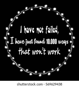 Motivational quotes I have not failed, i have just found ten thousand ways that won't work. by Thomas Alfa Edison
