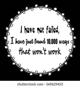 Motivational quotes I have not failed, i have just found ten thousand ways that won't work. by Thomas Alfa Edison